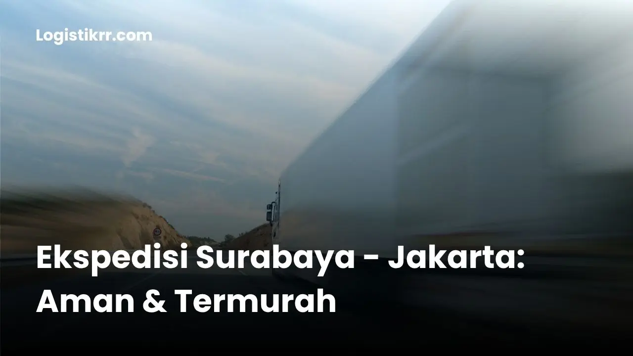 Ekspedisi Surabaya Jakarta dengan tarif murah Rp 2500 per kg