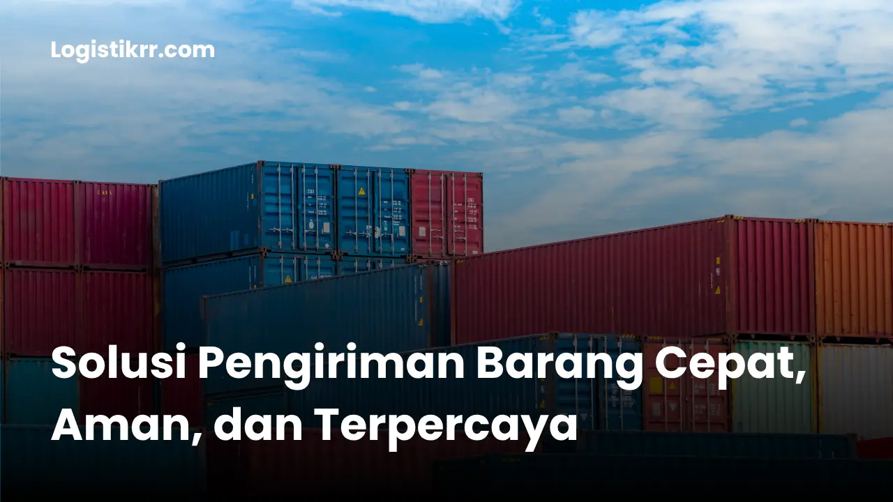 Jasa ekspedisi tanpa ribet bersama Logistik RR untuk pengiriman barang cepat dan aman
