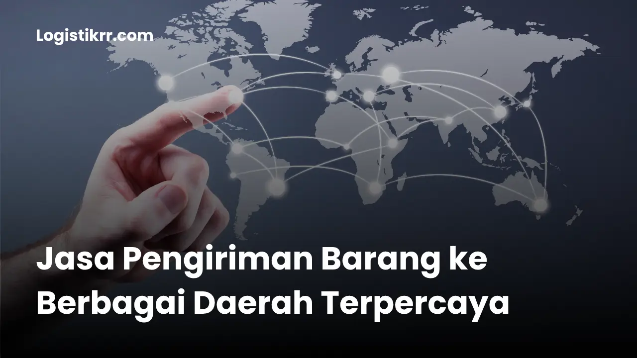 Jasa pengiriman barang ke berbagai daerah dengan Logistik RR
