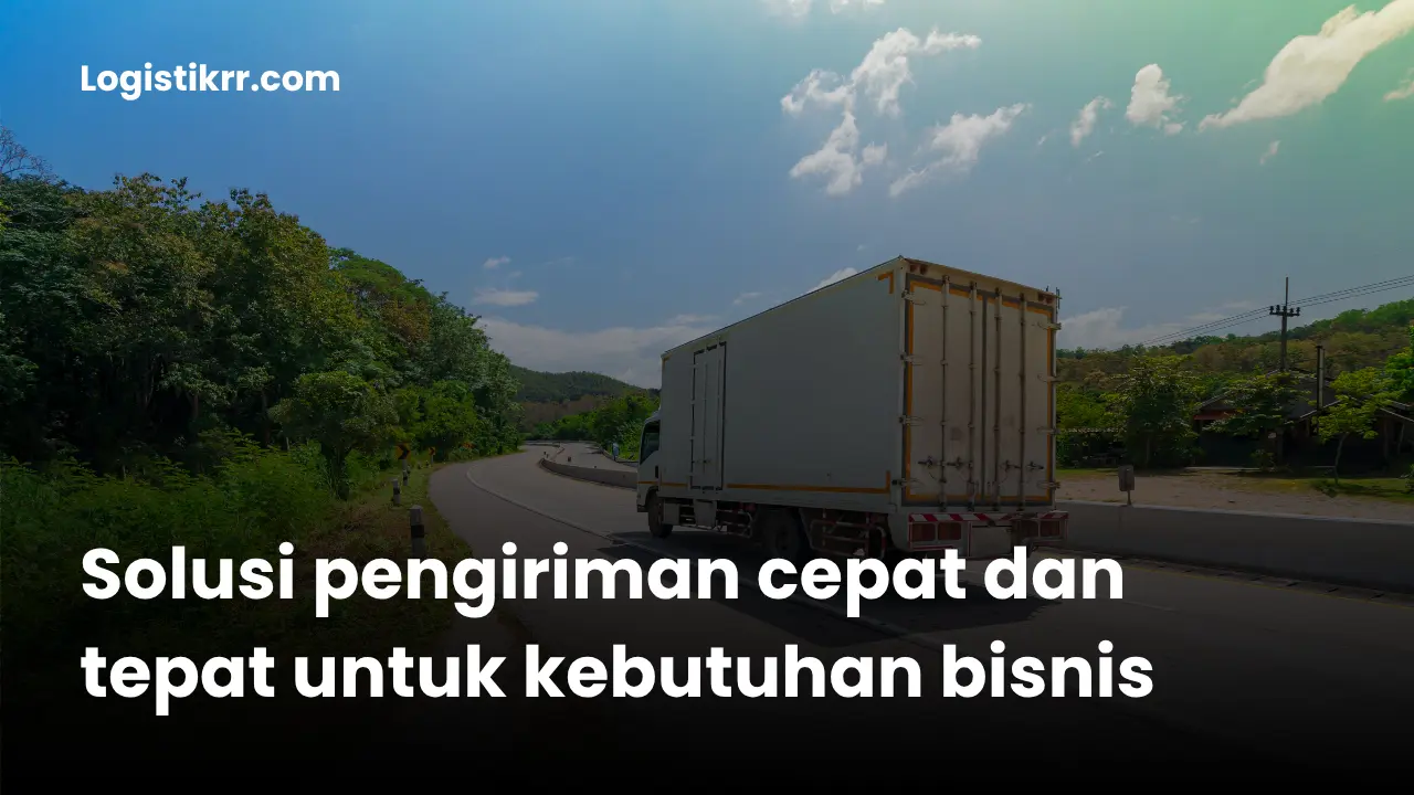 Jasa pengiriman cepat dan tepat bersama Logistik RR