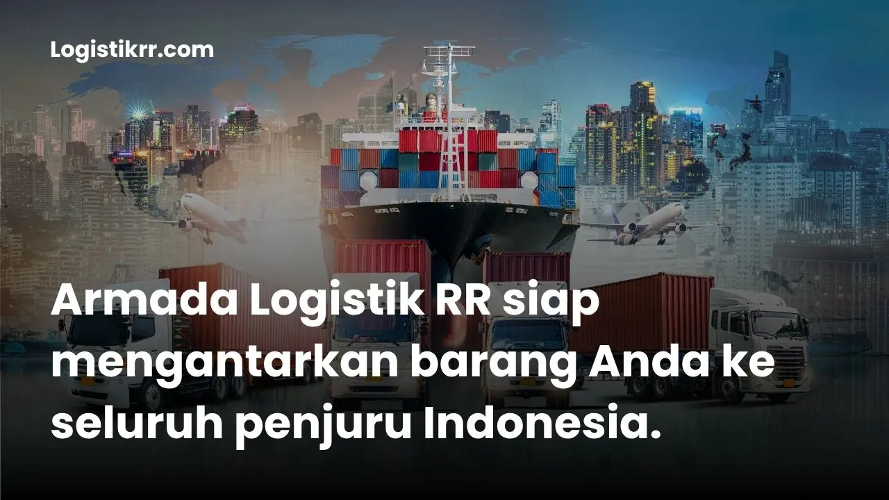 Logistik RR kirim barang ke seluruh Indonesia dengan armada darat, laut, dan udara