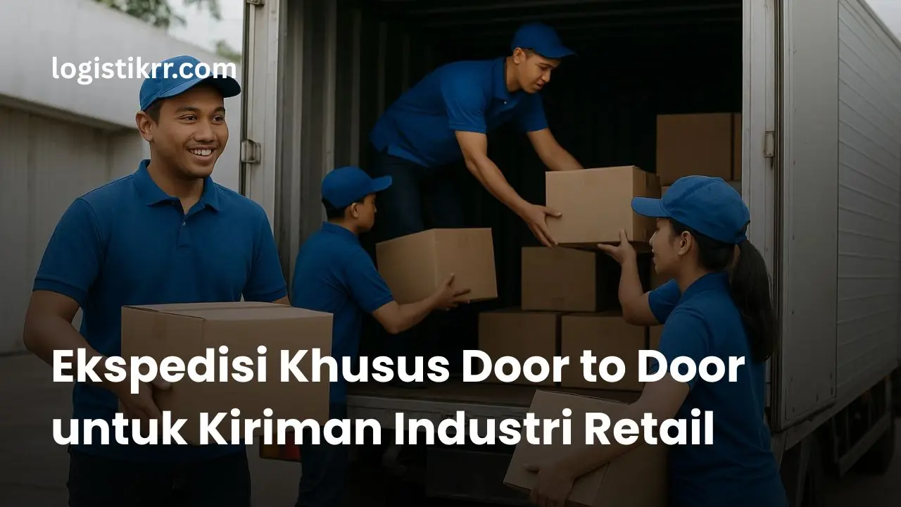 Layanan ekspedisi door to door untuk industri retail dan project