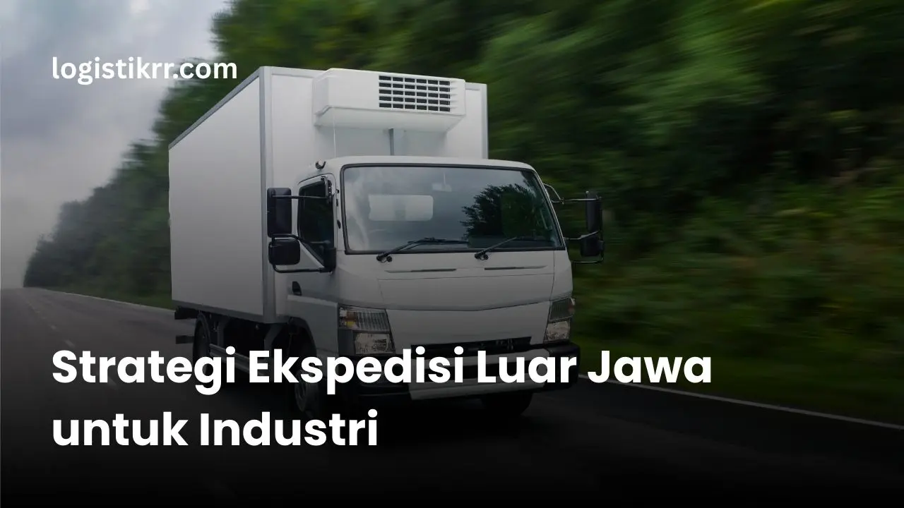 Ekspedisi barang industri ke luar Jawa dengan truk dan kapal cargo