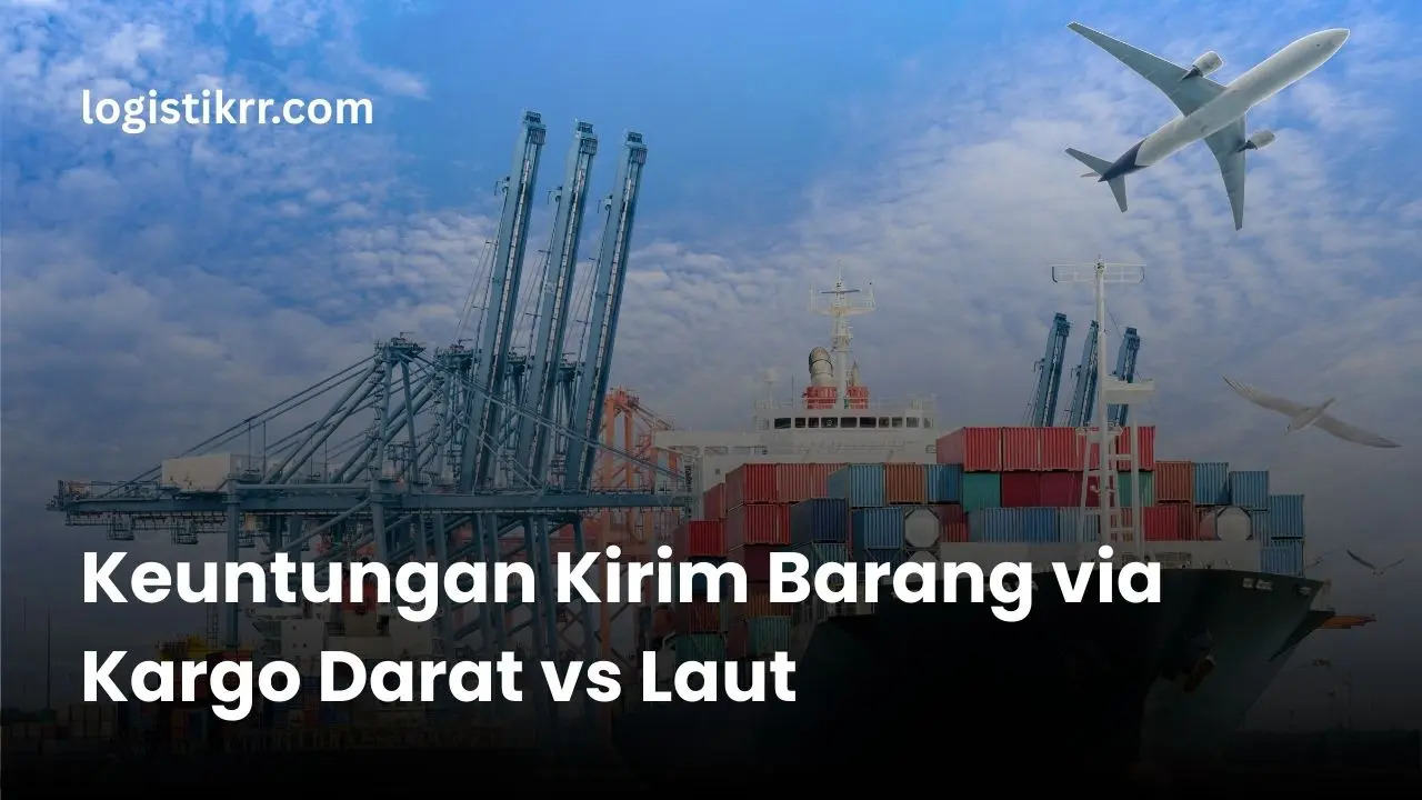 Perbandingan kargo darat dan kargo laut untuk pengiriman barang