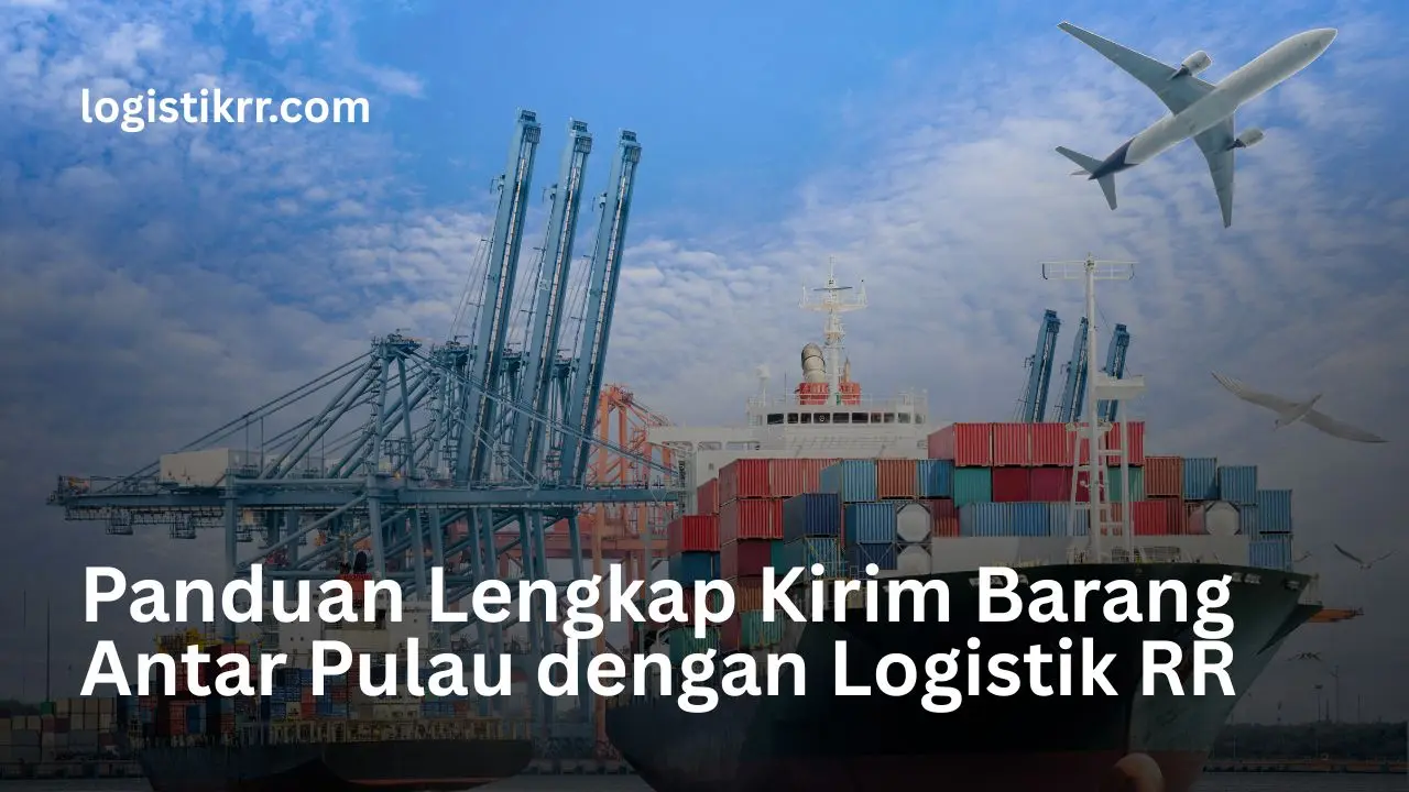 Panduan lengkap pengiriman barang antar pulau dengan berbagai pilihan moda transportasi laut dan udara