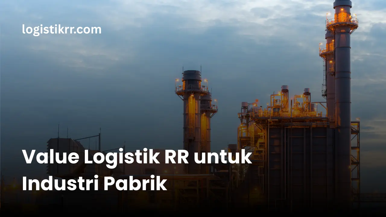 Logistik RR mendukung distribusi barang industri pabrik dengan armada modern