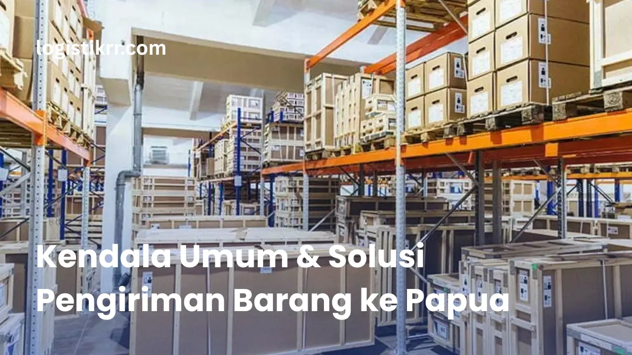 Proses pengiriman barang ke Papua melalui jalur darat, laut, dan udara