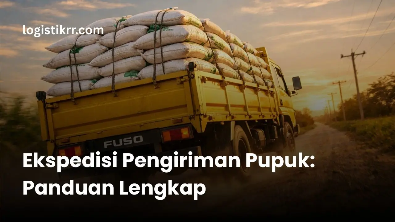 Proses pengiriman pupuk menggunakan jasa ekspedisi profesional