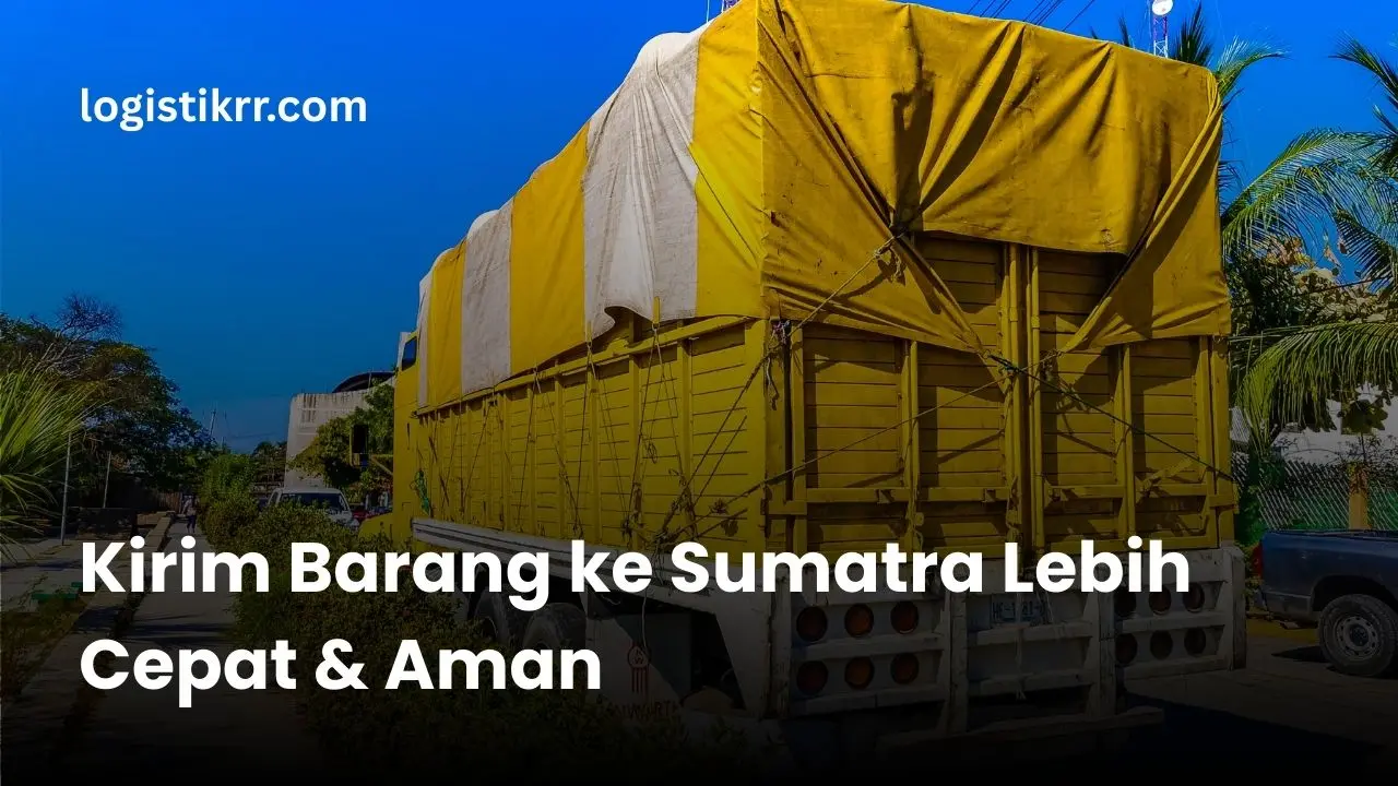 Pengiriman barang ke Sumatra dengan truk dan kapal