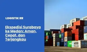 Ekspedisi Surabaya ke Medan: Aman, Cepat, dan Terjangkau