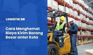 Cara Menghemat Biaya Kirim Barang Besar antar Kota