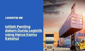 Istilah Penting dalam Dunia Logistik yang Harus Kamu Ketahui