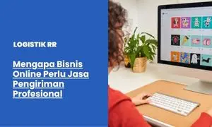 Mengapa Bisnis Online Perlu Jasa Pengiriman Profesional